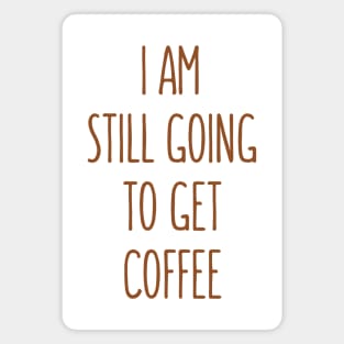 I Am Still Going To Get Coffee Magnet